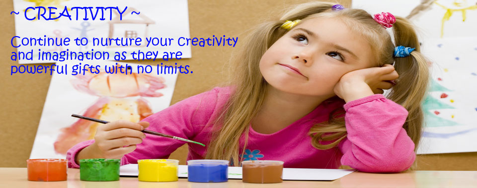 Creativity - Continue to nurture your imagination as they are powerful gifts